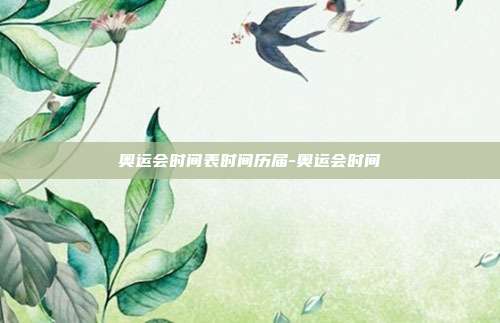 奥运会时间表时间历届-奥运会时间